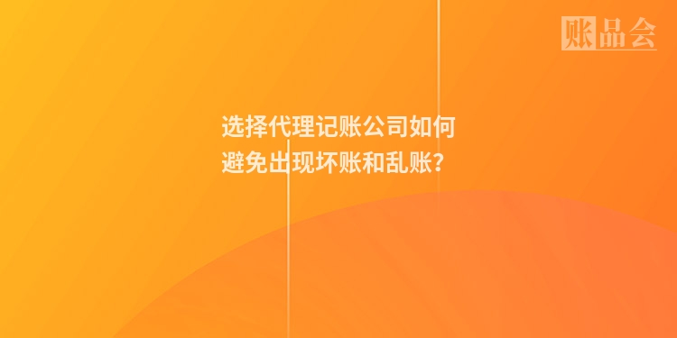 选择代理记账公司如何避免出现坏账和乱账？