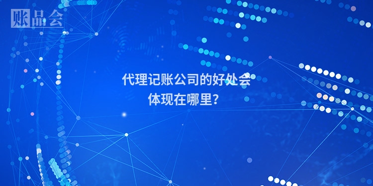 代理记账公司的好处会体现在哪里？