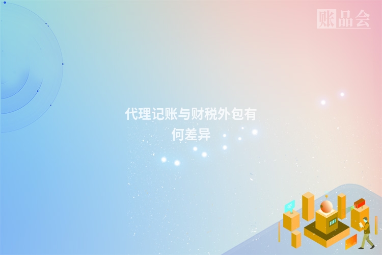 代理记账与财税外包有何差异