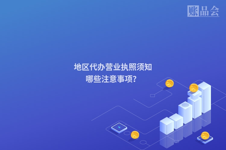 地区代办营业执照须知哪些注意事项？