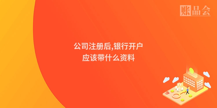 公司注册后,银行开户应该带什么资料
