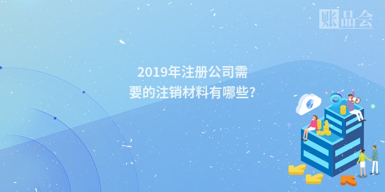 2019年注册公司需要的注销材料有哪些?