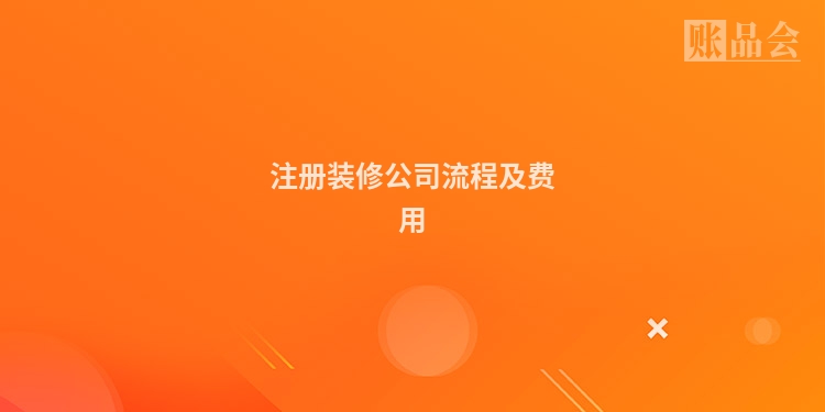 注册装修公司流程及费用
