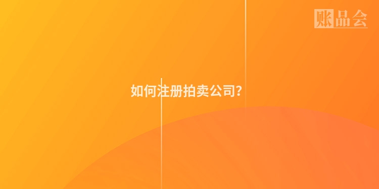 如何注册拍卖公司？