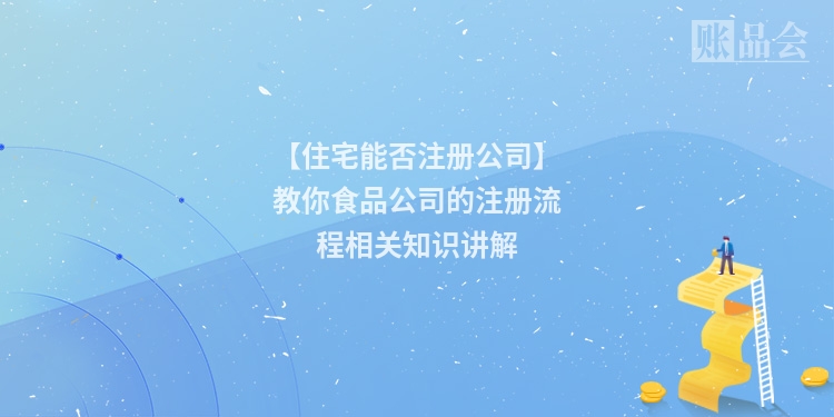 【住宅能否注册公司】教你食品公司的注册流程相关知识讲解