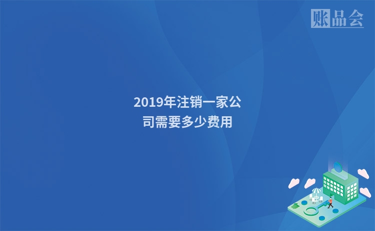 2019年注销一家公司需要多少费用