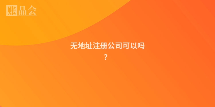 无地址注册公司可以吗？