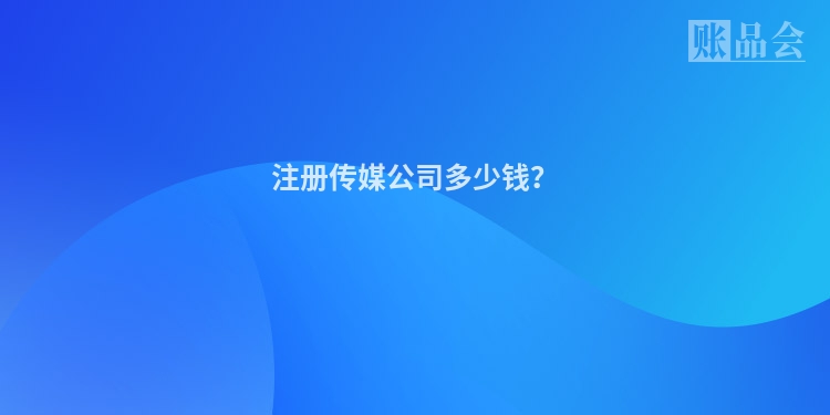 注册传媒公司多少钱？
