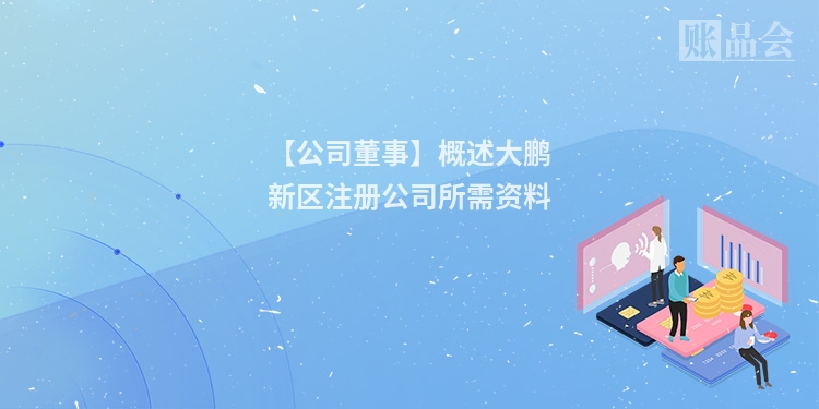 【公司董事】概述大鹏新区注册公司所需资料