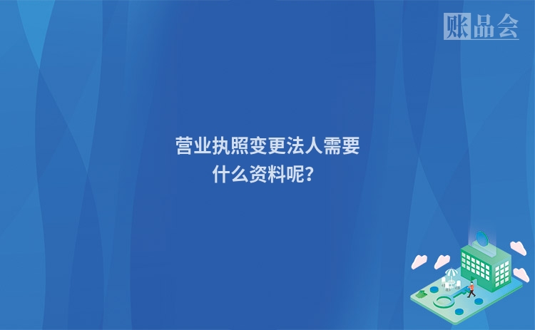 营业执照变更法人需要什么资料呢？