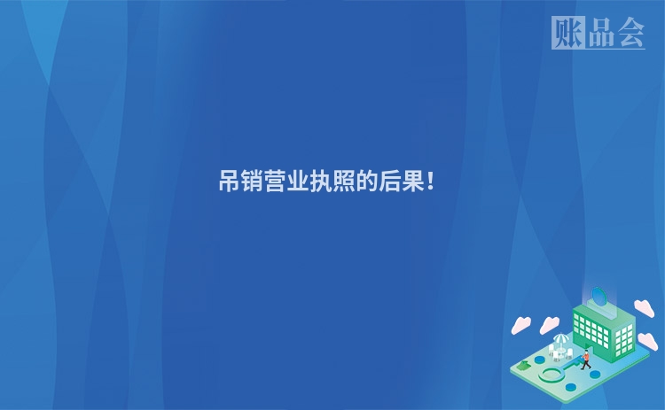 吊销营业执照的后果！
