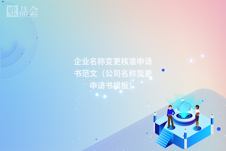 企业名称变更核准申请书范文（公司名称变更申请书模板）