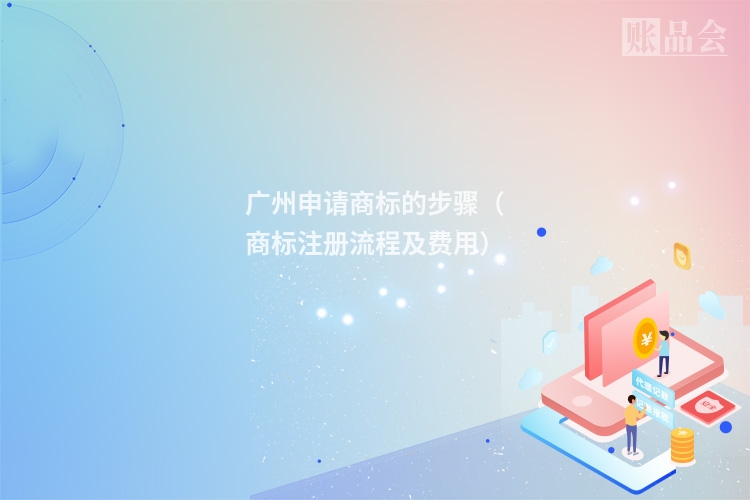 广州申请商标的步骤（商标注册流程及费用）