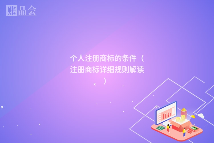个人注册商标的条件（注册商标详细规则解读）
