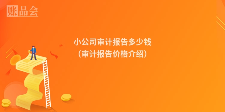 小公司审计报告多少钱（审计报告价格介绍）