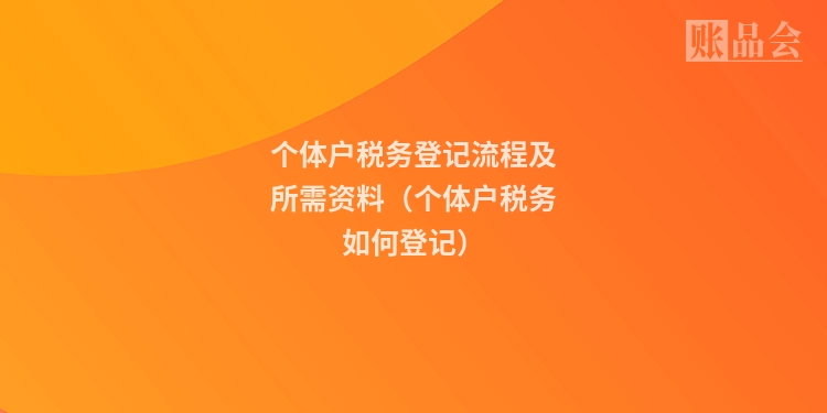 个体户税务登记流程及所需资料（个体户税务如何登记）