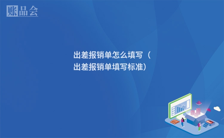 出差报销单怎么填写（出差报销单填写标准）