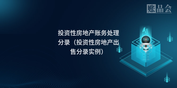 投资性房地产账务处理分录（投资性房地产出售分录实例）