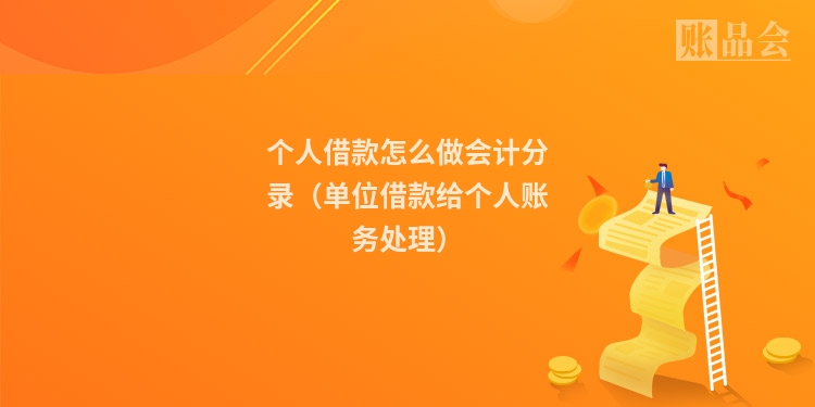 个人借款怎么做会计分录（单位借款给个人账务处理）