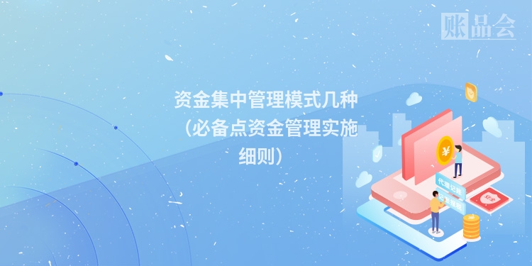 资金集中管理模式几种（必备点资金管理实施细则）