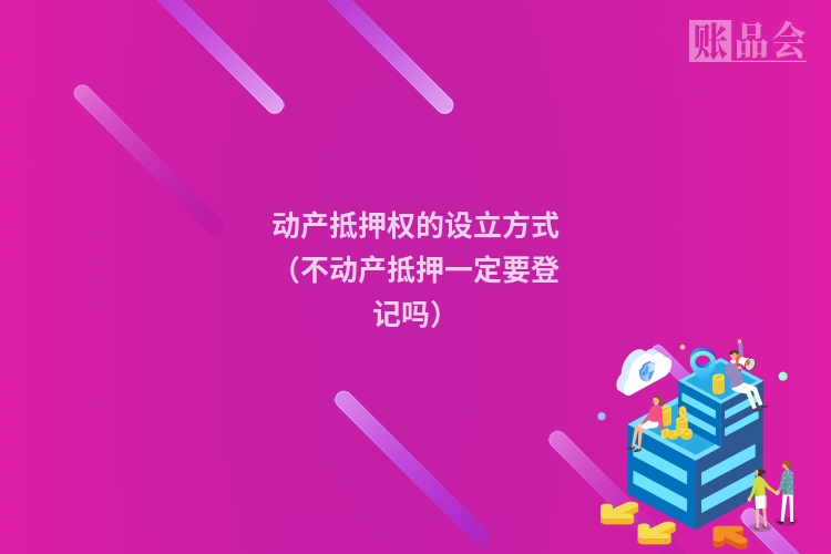 动产抵押权的设立方式（不动产抵押一定要登记吗）