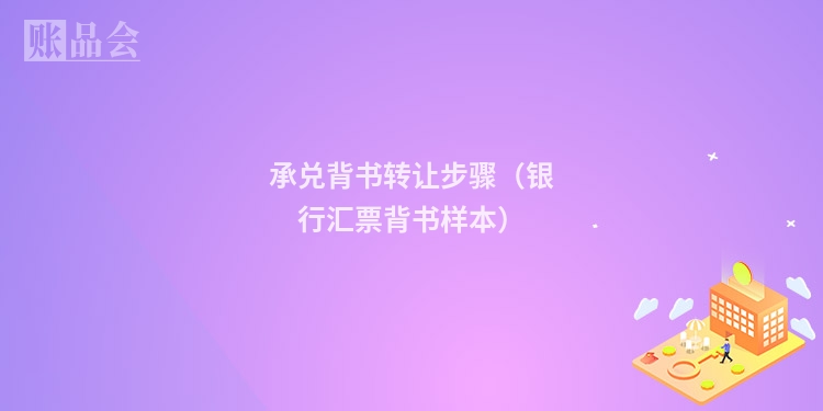 承兑背书转让步骤（银行汇票背书样本）
