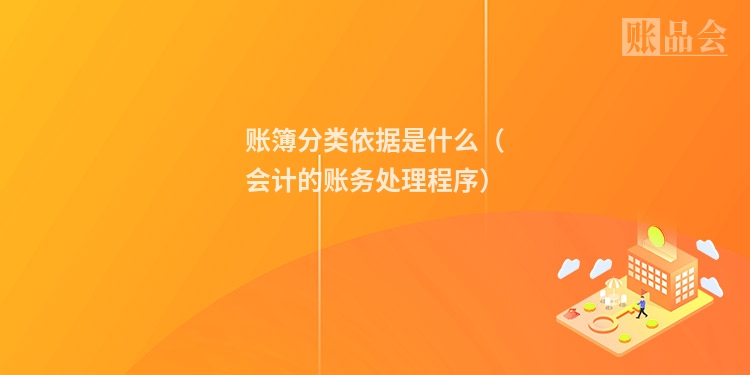 账簿分类依据是什么（会计的账务处理程序）