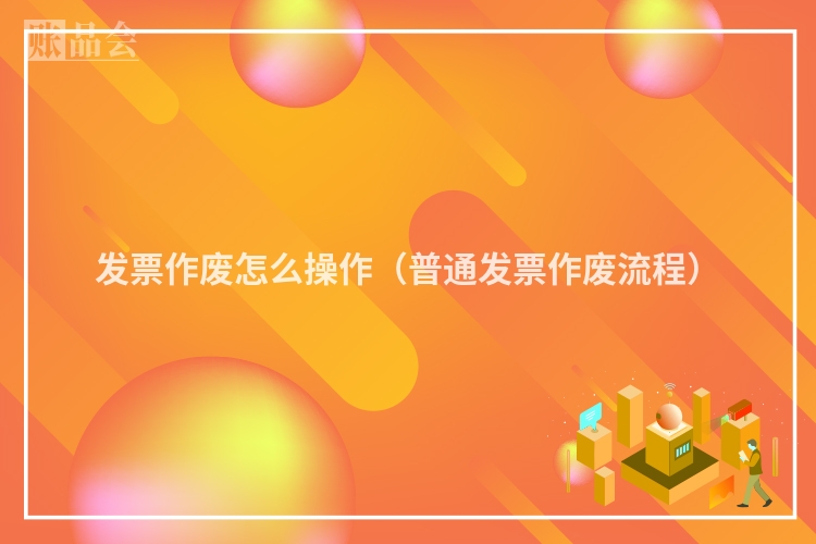 发票作废怎么操作（普通发票作废流程）