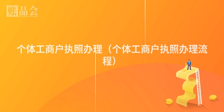 个体工商户执照办理（个体工商户执照办理流程）