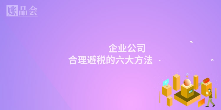                 企业公司合理避税的六大方法
