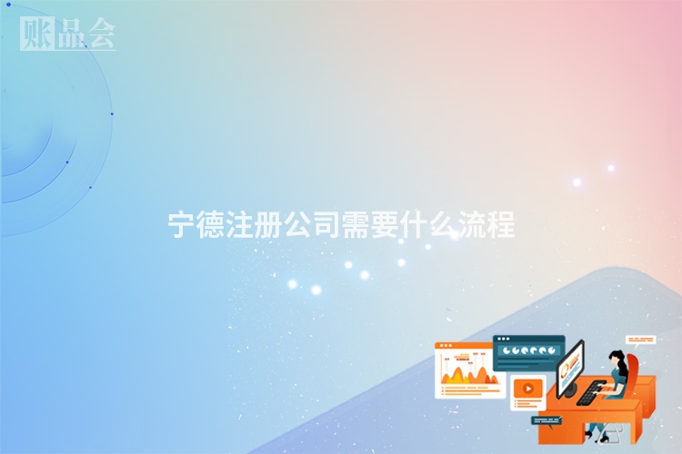 宁德注册公司需要什么流程