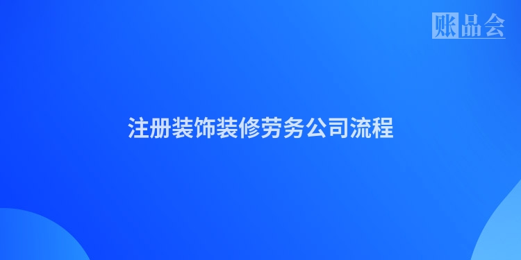 注册装饰装修劳务公司流程