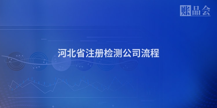 河北省注册检测公司流程