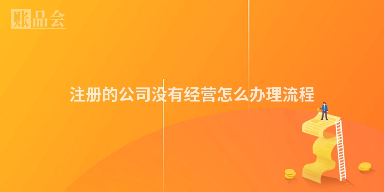 注册的公司没有经营怎么办理流程