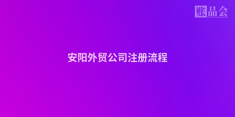 安阳外贸公司注册流程