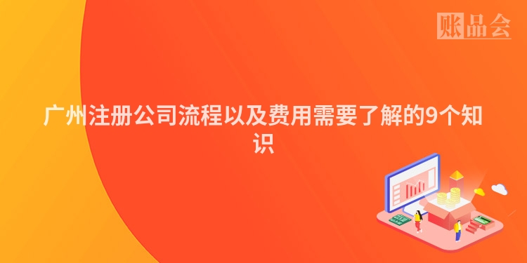 广州注册公司流程以及费用需要了解的9个知识