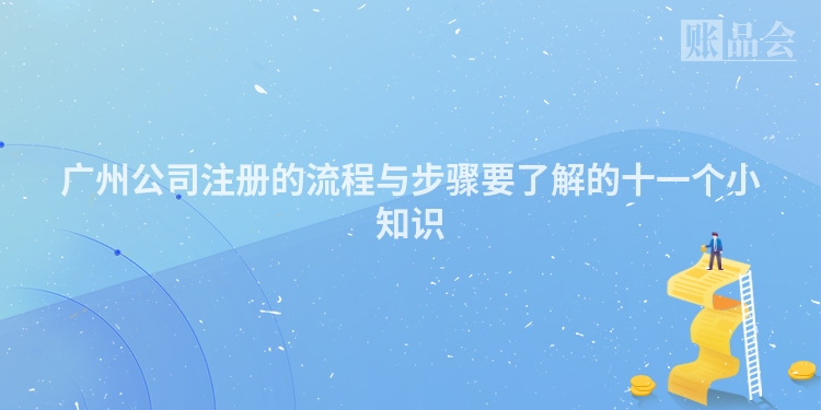 广州公司注册的流程与步骤要了解的十一个小知识