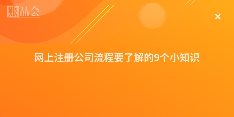 网上注册公司流程要了解的9个小知识
