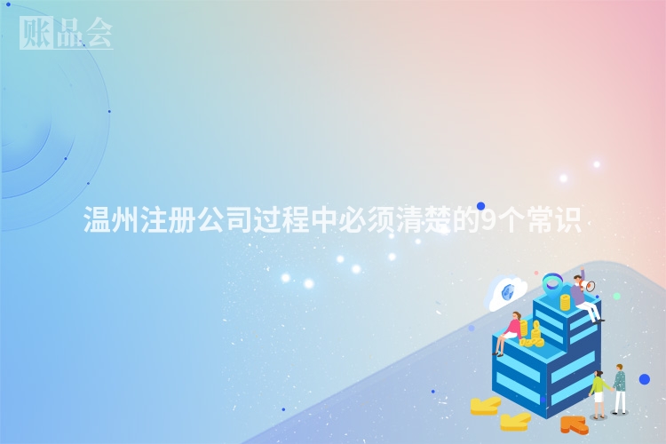 温州注册公司过程中必须清楚的9个常识