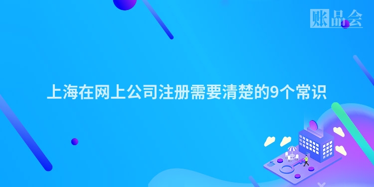 上海在网上公司注册需要清楚的9个常识
