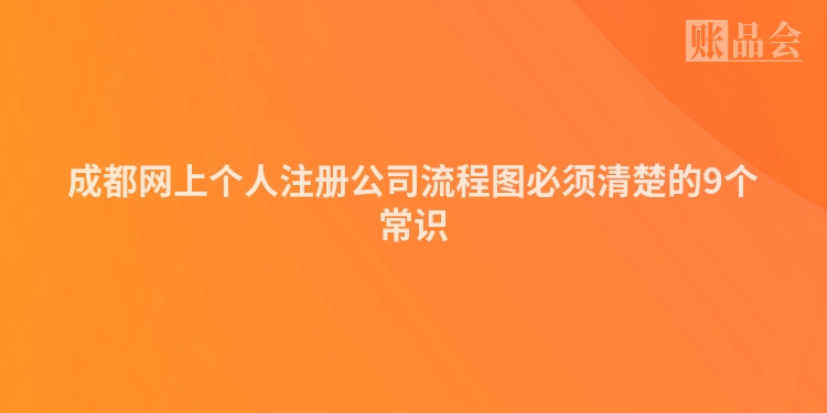 成都网上个人注册公司流程图必须清楚的9个常识