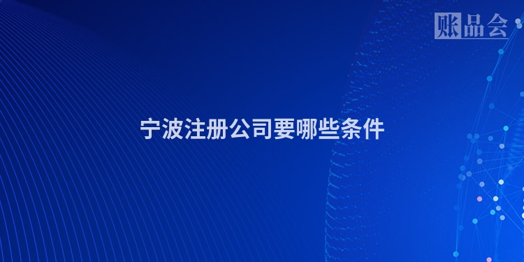 宁波注册公司要哪些条件