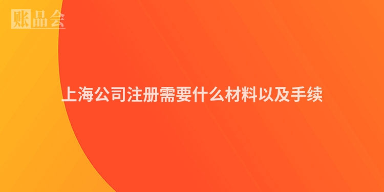 上海公司注册需要什么材料以及手续