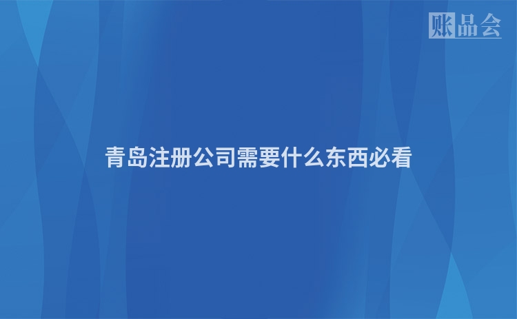 青岛注册公司需要什么东西必看