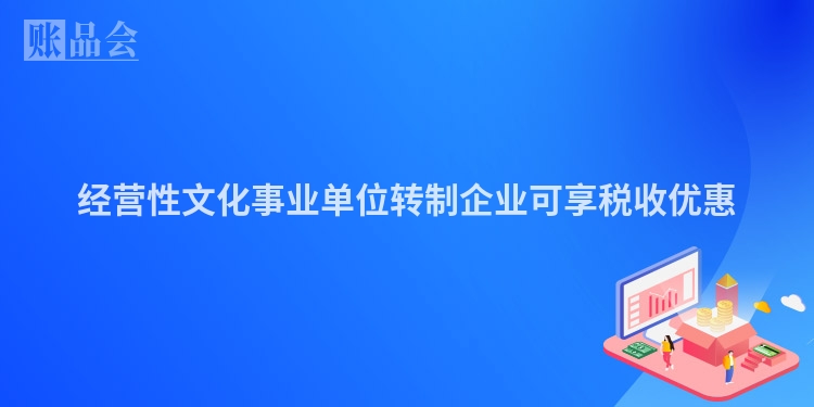 经营性文化事业单位转制企业可享税收优惠