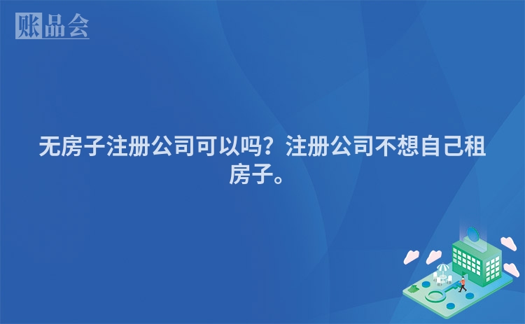 无房子注册公司可以吗？注册公司不想自己租房子。