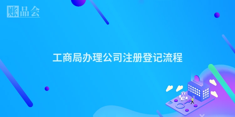 工商局办理公司注册登记流程