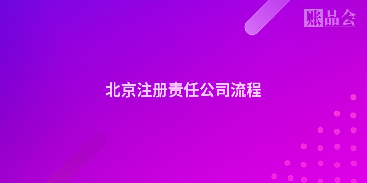 北京注册责任公司流程