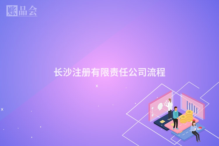 长沙注册有限责任公司流程