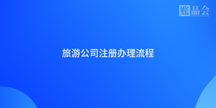 旅游公司注册办理流程